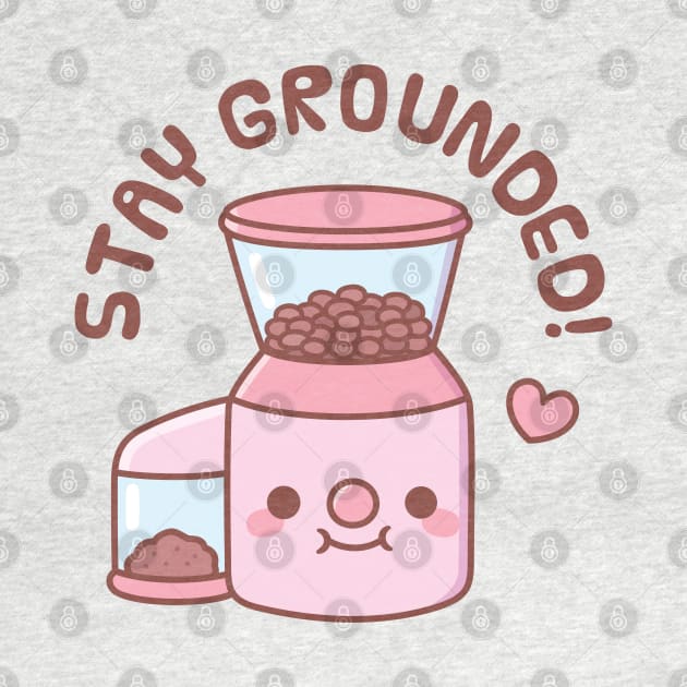 Cute Coffee Grinder Stay Grounded Pun by rustydoodle